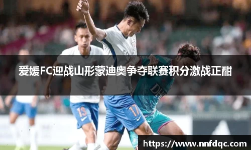 爱媛FC迎战山形蒙迪奥争夺联赛积分激战正酣